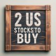 Top 2 US Stocks to Buy