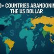 70+ Countries Abandoning the US Dollar