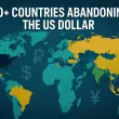 70+ Countries Abandoning the US Dollar