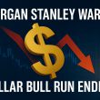 Morgan Stanley Warns Dollar Bull Run Is Nearing Its End