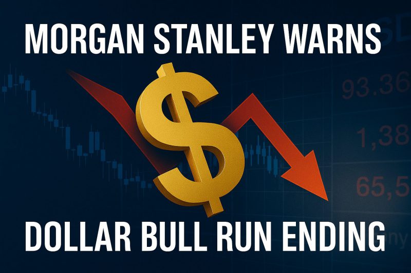 Morgan Stanley Warns Dollar Bull Run Is Nearing Its End