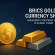 BRICS Gold Currency Shift Highlights Strategic Moves in Global Trade